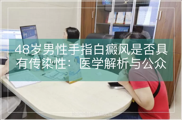 48岁男性手指白癜风是否具有传染性：医学解析与公众认知