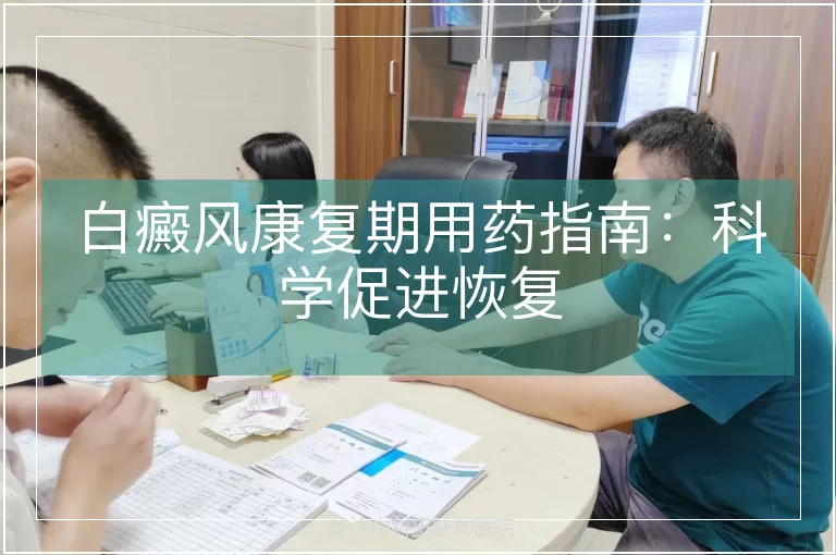 白癜风康复期用药指南：科学促进恢复