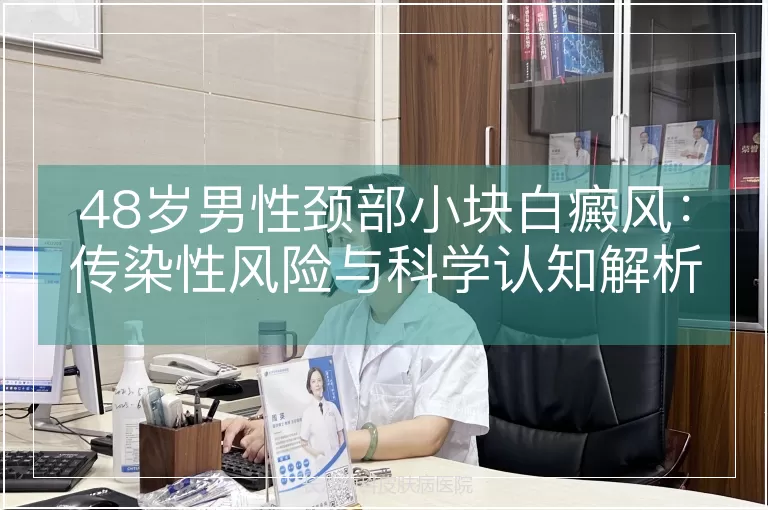 48岁男性颈部小块白癜风：传染性风险与科学认知解析