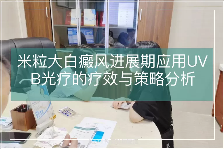 米粒大白癜风进展期应用UVB光疗的疗效与策略分析