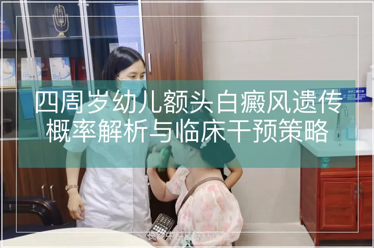 四周岁幼儿额头白癜风遗传概率解析与临床干预策略