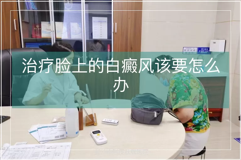 治疗脸上的白癜风该要怎么办