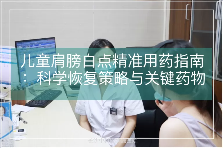 儿童肩膀白点精准用药指南:科学恢复策略与关键药物选择