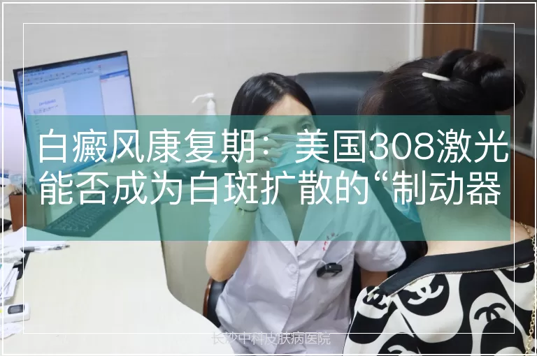 白癜风康复期：美国308激光能否成为白斑扩散的“制动器”？