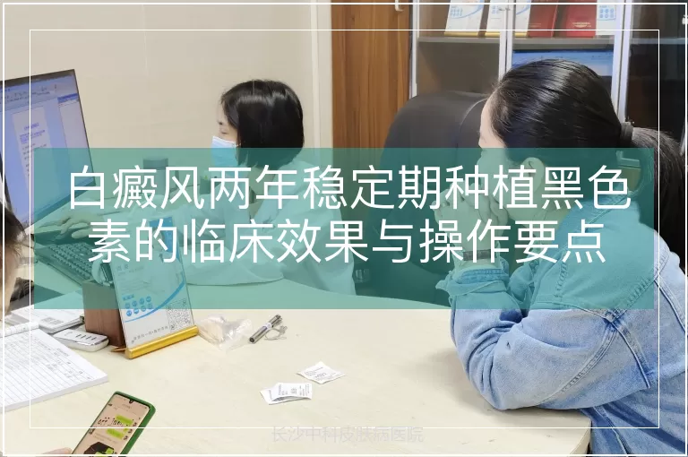 白癜风两年稳定期种植黑色素的临床效果与操作要点