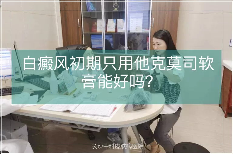 白癜风初期只用他克莫司软膏能好吗？