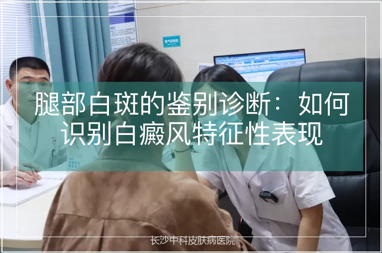 腿部白斑的鉴别诊断:如何识别白癜风特征性表现