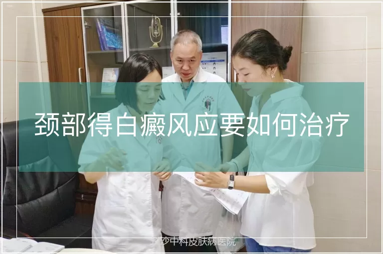 颈部得白癜风应要如何治疗