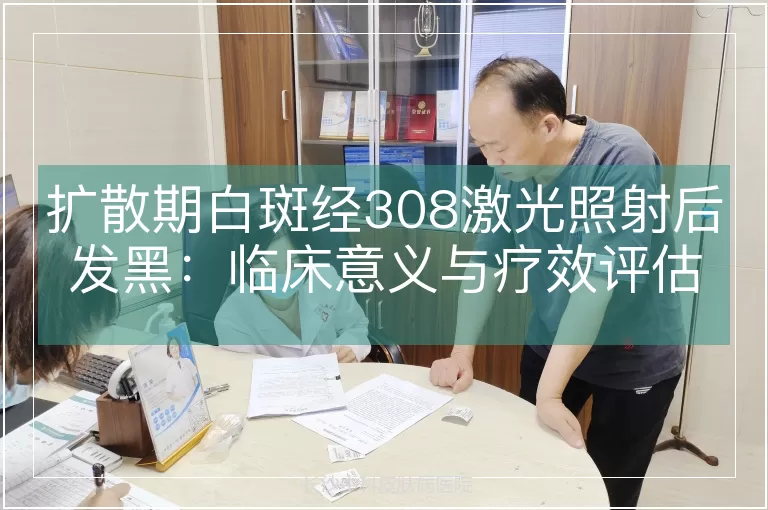 扩散期白斑经308激光照射后发黑：临床意义与疗效评估解析