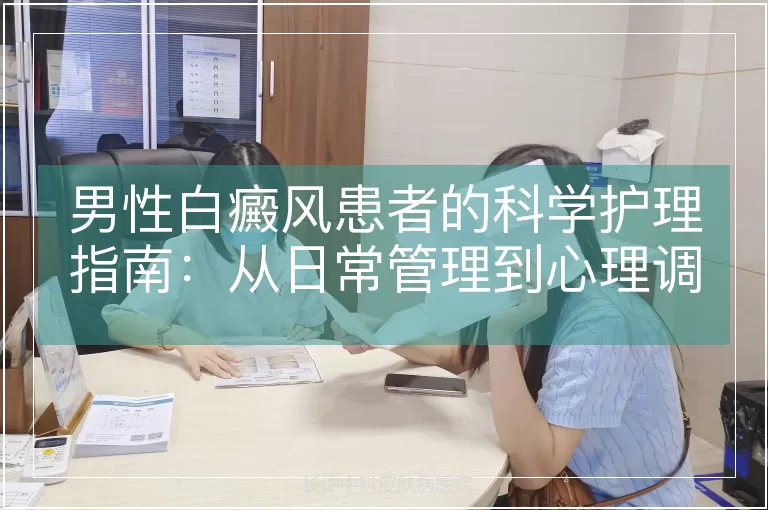 男性白癜风患者的科学护理指南：从日常管理到心理调适