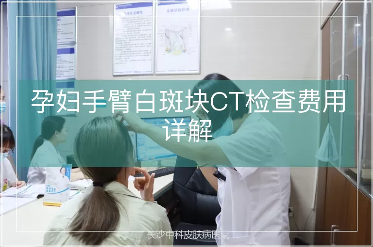 孕妇手臂白斑块CT检查费用详解