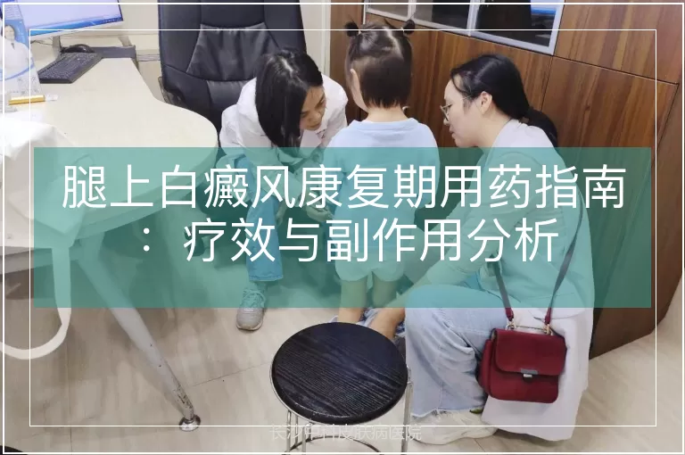 腿上白癜风康复期用药指南：疗效与副作用分析