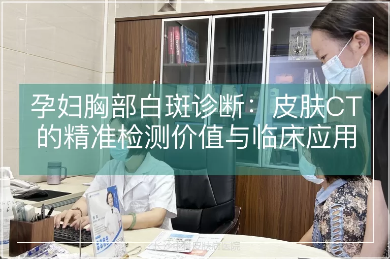 孕妇胸部白斑诊断：皮肤CT的精准检测价值与临床应用解析