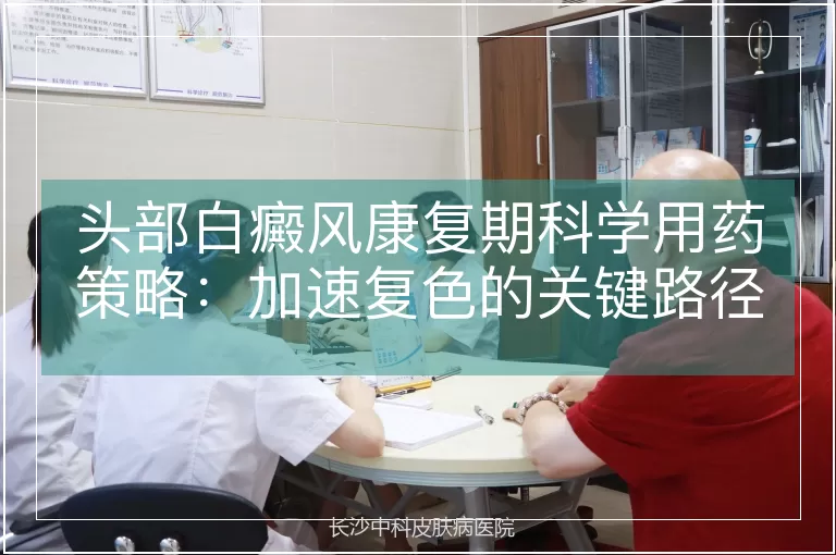 头部白癜风康复期科学用药策略：加速复色的关键路径