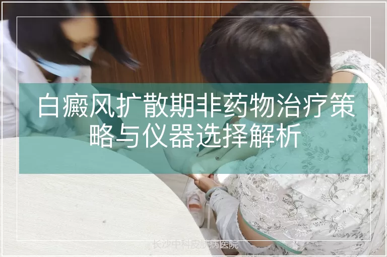 白癜风扩散期非药物治疗策略与仪器选择解析