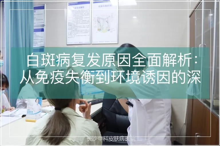 白斑病复发原因全面解析：从免疫失衡到环境诱因的深度剖析