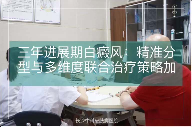 三年进展期白癜风：精准分型与多维度联合治疗策略加速康复