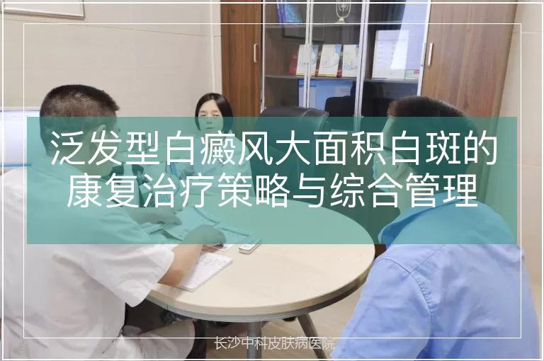 泛发型白癜风大面积白斑的康复治疗策略与综合管理