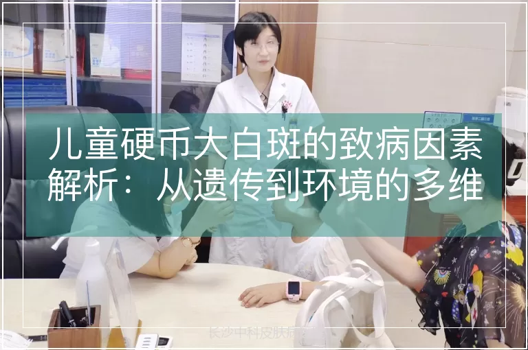 儿童硬币大白斑的致病因素解析：从遗传到环境的多维度探究