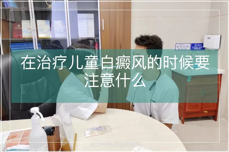 在治疗儿童白癜风的时候要注意什么