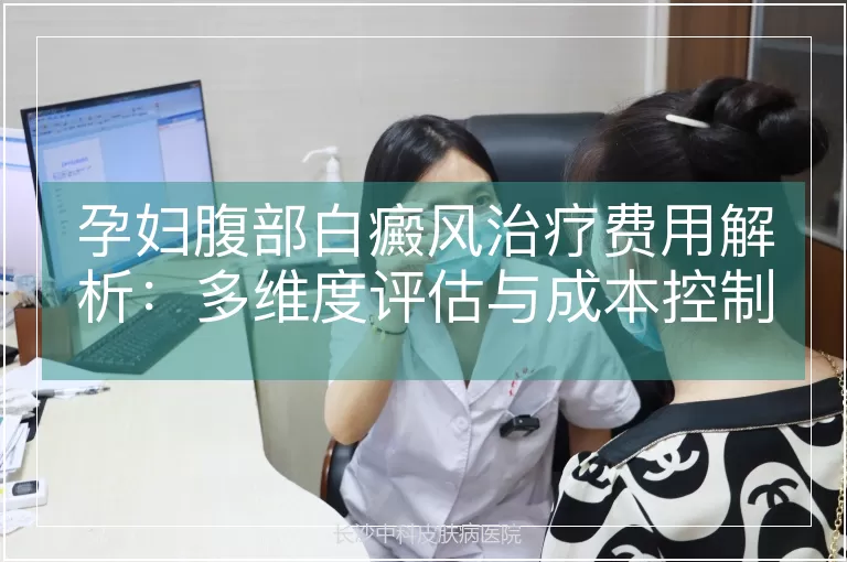 孕妇腹部白癜风治疗费用解析：多维度评估与成本控制