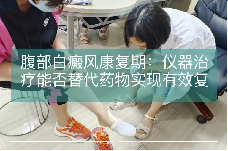 腹部白癜风康复期：仪器治疗能否替代药物实现有效复色？