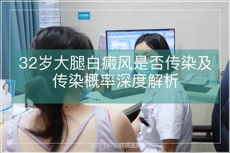 32岁大腿白癜风是否传染及传染概率深度解析