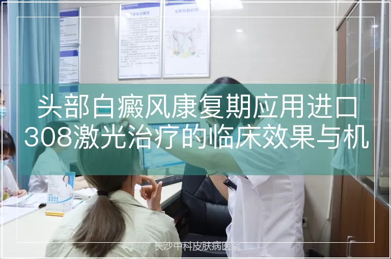 头部白癜风康复期应用进口308激光治疗的临床效果与机制解析