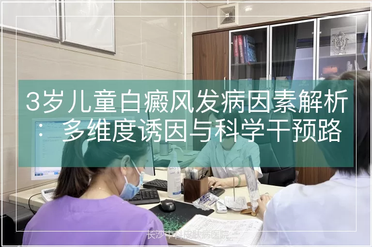 3岁儿童白癜风发病因素解析：多维度诱因与科学干预路径