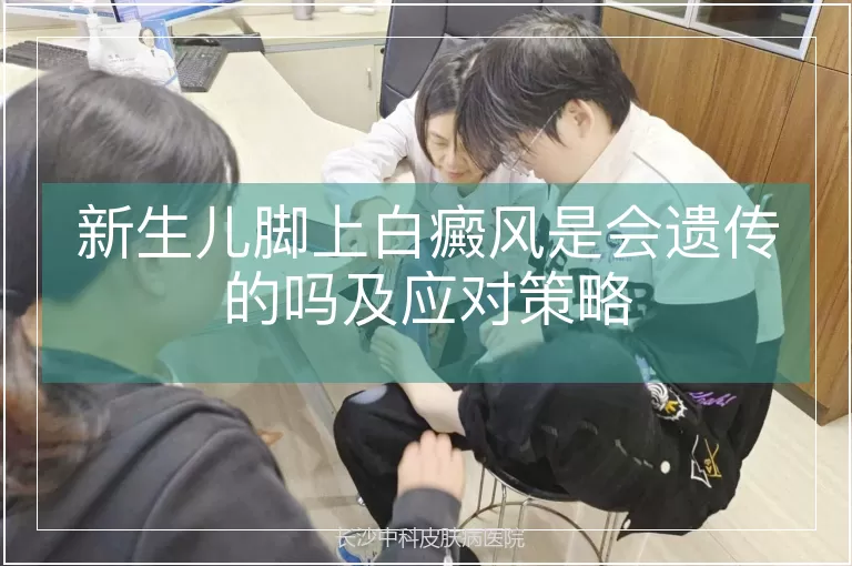 新生儿脚上白癜风是会遗传的吗及应对策略