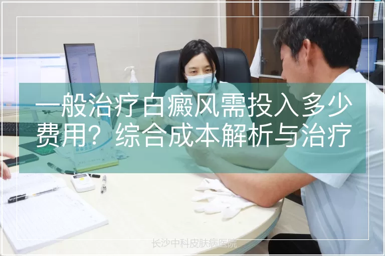 一般治疗白癜风需投入多少费用？综合成本解析与治疗路径选择